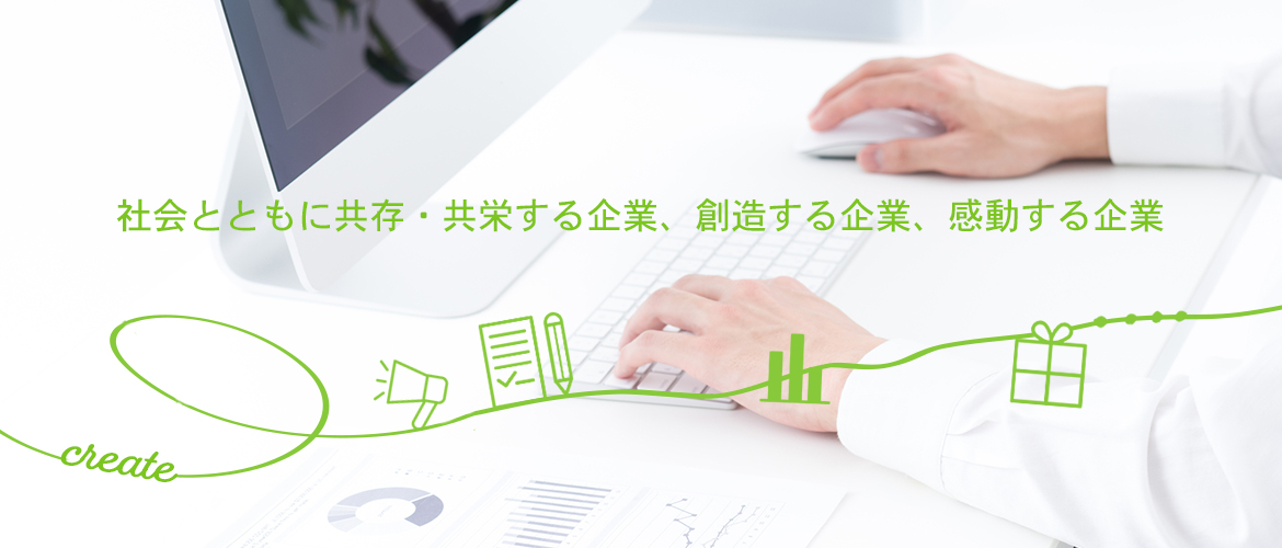 社会とともに共存・共栄する企業、創造する企業、感動する企業